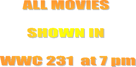 ALL MOVIES SHOWN IN WWC 231  at 7 pm